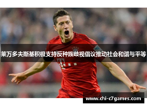 莱万多夫斯基积极支持反种族歧视倡议推动社会和谐与平等