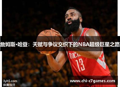 詹姆斯·哈登:天赋与争议交织下的NBA超级巨星之路 詹姆斯·哈登:天赋与争议交织下的NBA超级巨星之路
