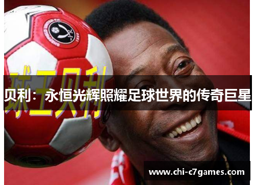 贝利：永恒光辉照耀足球世界的传奇巨星