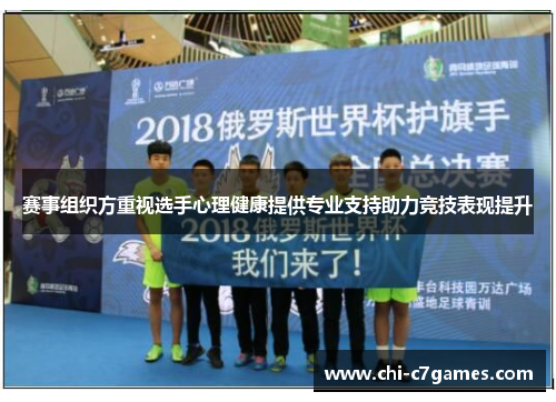 赛事组织方重视选手心理健康提供专业支持助力竞技表现提升