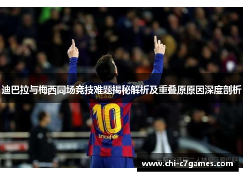 迪巴拉与梅西同场竞技难题揭秘解析及重叠原原因深度剖析 迪巴拉与梅西同场竞技难题揭秘解析及重叠原原因深度剖析