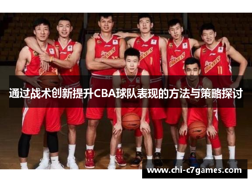 通过战术创新提升CBA球队表现的方法与策略探讨 通过战术创新提升CBA球队表现的方法与策略探讨