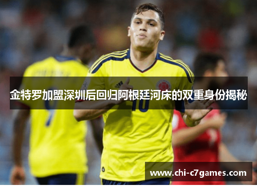 金特罗加盟深圳后回归阿根廷河床的双重身份揭秘