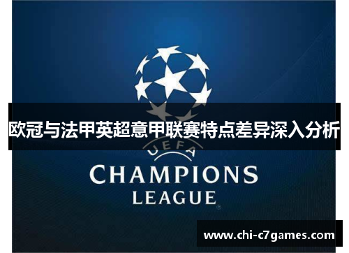欧冠与法甲英超意甲联赛特点差异深入分析 欧冠与法甲英超意甲联赛特点差异深入分析
