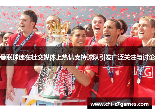 曼联球迷在社交媒体上热情支持球队引发广泛关注与讨论