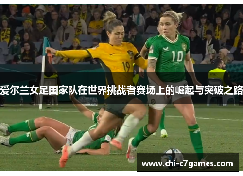 爱尔兰女足国家队在世界挑战者赛场上的崛起与突破之路