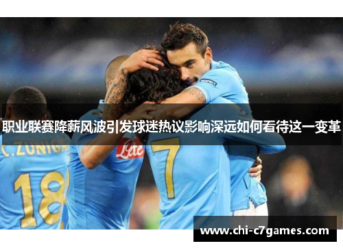 职业联赛降薪风波引发球迷热议影响深远如何看待这一变革
