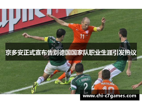 京多安正式宣布告别德国国家队职业生涯引发热议