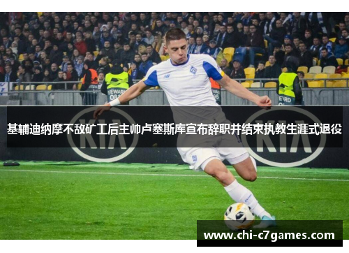基辅迪纳摩不敌矿工后主帅卢塞斯库宣布辞职并结束执教生涯式退役 基辅迪纳摩不敌矿工后主帅卢塞斯库宣布辞职并结束执教生涯式退役