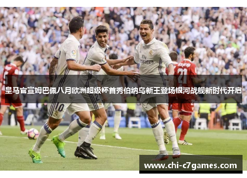 皇马官宣姆巴佩八月欧洲超级杯首秀伯纳乌新王登场银河战舰新时代开启